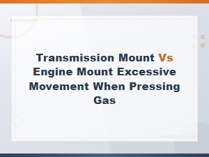 Transmission Mount vs Engine Mount Excessive Movement When Pressing Gas