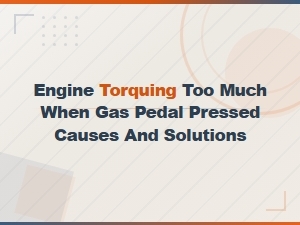 Engine Torquing Too Much When Gas Pedal Pressed: Causes and Solutions