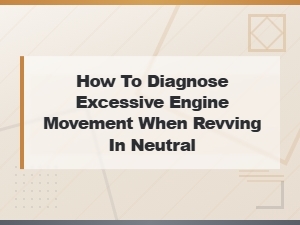 Diagnose Excessive Engine Movement When Revving in Neutral