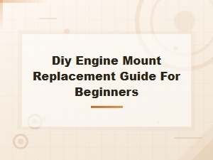 Diy Engine Mount Replacement Guide for Beginners: Step-by-Step Instructions
