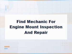 Find a Mechanic for Engine Mount Inspection and Repair Near You