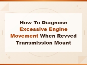 Diagnosing Excessive Engine Movement When Revving the Transmission