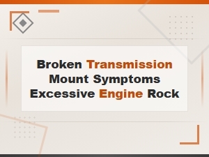Broken Transmission Mount Symptoms Excessive Engine Rock