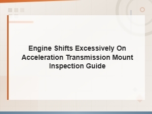 Transmission Mount Inspection Guide: Fix Excessive Engine Shifts on Acceleration