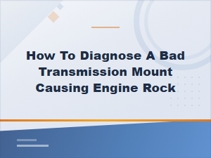 How to Diagnose a Bad Transmission Mount Causing Engine Rock